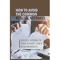 How To Avoid The Common Resume Mistakes: Specifications Of Your Target Job's Requirements: Endless Online Applications