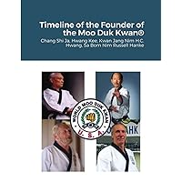 Historical Timeline of the Founder Of the Moo Duk Kwan: Hwang Kee, Kwan Jang Nim H.C. Hwang, Sa Bom Nim Russel Hanke
