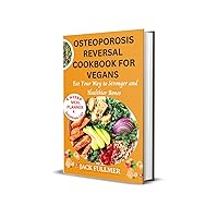 Osteoporosis Reversal Cookbook for Vegans: Eat Your Way to Stronger and Healthier Bones Osteoporosis Reversal Cookbook for Vegans: Eat Your Way to Stronger and Healthier Bones Kindle Paperback