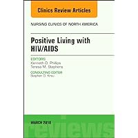 Positive Living with HIV/AIDS, An Issue of Nursing Clinics (Volume 53-1) (The Clinics: Nursing, Volume 53-1) Positive Living with HIV/AIDS, An Issue of Nursing Clinics (Volume 53-1) (The Clinics: Nursing, Volume 53-1) Hardcover Kindle