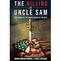 The Killing of Uncle Sam: The Demise of the United States of America The Killing of Uncle Sam: The Demise of the United States of America Paperback Audible Audiobook Hardcover