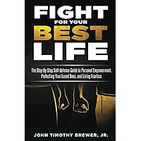 Fight For Your Best Life: The Step-By-Step Self-defense Guide to Personal Empowerment, Protecting Your Loved Ones, and Living Fearless Fight For Your Best Life: The Step-By-Step Self-defense Guide to Personal Empowerment, Protecting Your Loved Ones, and Living Fearless Paperback Kindle Audible Audiobook