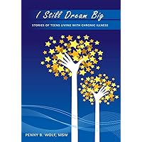 I Still Dream Big: Stories of Teens Living with Chronic Illness I Still Dream Big: Stories of Teens Living with Chronic Illness Kindle Paperback