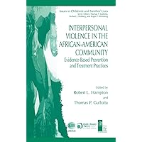 Interpersonal Violence in the African-American Community: Evidence-Based Prevention and Treatment Practices (Issues in Children's and Families' Lives Book 6) Interpersonal Violence in the African-American Community: Evidence-Based Prevention and Treatment Practices (Issues in Children's and Families' Lives Book 6) Kindle Hardcover Paperback