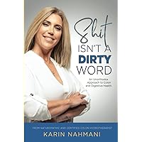 Shit Isn't a Dirty Word: An Unorthodox Approach to Colon and Digestive Health Shit Isn't a Dirty Word: An Unorthodox Approach to Colon and Digestive Health Paperback Kindle