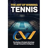 The Art of Winning Tennis: A practical guide on how to win more matches by becoming a more efficient and effective competitor