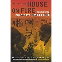House on Fire: The Fight to Eradicate Smallpox (California/Milbank Books on Health and the Public) (Volume 21) House on Fire: The Fight to Eradicate Smallpox (California/Milbank Books on Health and the Public) (Volume 21) Paperback Hardcover