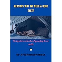 REASONS WHY WE NEED A GOOD SLEEP: The importance and value of good sleep to our health REASONS WHY WE NEED A GOOD SLEEP: The importance and value of good sleep to our health Kindle Paperback