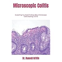Microscopic Colitis: Everything You Need To Know About Microscopic Colitis Starting To End Microscopic Colitis: Everything You Need To Know About Microscopic Colitis Starting To End Paperback Kindle