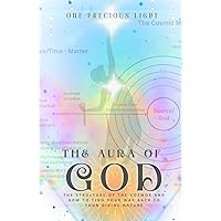 The Aura Of God: The Structure Of The Cosmos And How To Find Your Way Back To Your Divine Nature The Aura Of God: The Structure Of The Cosmos And How To Find Your Way Back To Your Divine Nature Hardcover Paperback