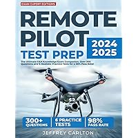 Remote Pilot Test Prep: The Ultimate FAA Knowledge Exam Companion. Over 300 Questions and 6 Realistic Practice Tests for a 98% Pass Rate!