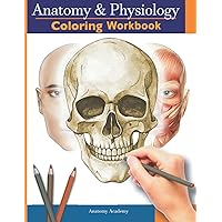 Anatomy and Physiology Coloring Workbook: The Essential College Level Study Guide | Perfect Gift for Medical School Students, Nurses and Anyone Interested in our Human Body