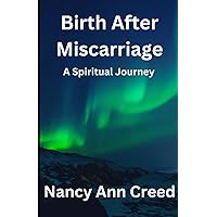 Birth After Miscarriage: A Spiritual Journey Birth After Miscarriage: A Spiritual Journey Paperback Kindle