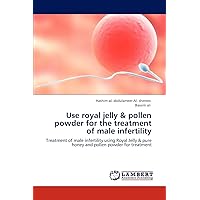 Use royal jelly & pollen powder for the treatment of male infertility: Treatment of male infertility using Royal Jelly & pure honey and pollen powder for treatment Use royal jelly & pollen powder for the treatment of male infertility: Treatment of male infertility using Royal Jelly & pure honey and pollen powder for treatment Paperback
