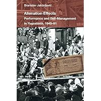 Alienation Effects: Performance and Self-Management in Yugoslavia, 1945-91 (Theater: Theory/Text/Performance) Alienation Effects: Performance and Self-Management in Yugoslavia, 1945-91 (Theater: Theory/Text/Performance) Hardcover Paperback