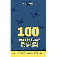 100 Days of Funny Weight Loss Motivation: No Science. No Research. Just Fun Encouragement To Get Fit.