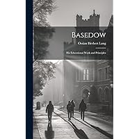 Basedow: His Educational Work and Principles Basedow: His Educational Work and Principles Hardcover Paperback
