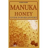 MANUKA HONEY GUIDE FOR BEGINNERS MANUKA HONEY GUIDE FOR BEGINNERS Paperback Kindle