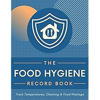 The Food Hygiene Record Book: Track Temperatures, Cleaning & Food Wastage | Premise Sanitation & Edibles Safety Management Logbook for Restaurants, Cafes, Caterers, Commercial Kitchens