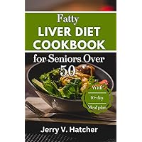 Fatty Liver Diet Cookbook for Seniors Over 50: The Ultimate Guide to Revitalizing Liver Wellness, Including a 10-day Meal Plan For People of the Ages 50 and above. Fatty Liver Diet Cookbook for Seniors Over 50: The Ultimate Guide to Revitalizing Liver Wellness, Including a 10-day Meal Plan For People of the Ages 50 and above. Paperback Kindle
