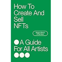How To Create And Sell NFTs - A Guide For All Artists How To Create And Sell NFTs - A Guide For All Artists Paperback Kindle