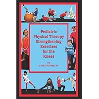 Pediatric Physical Therapy Strengthening Exercises for the Knees: Treatment Suggestions by Muscle Action Pediatric Physical Therapy Strengthening Exercises for the Knees: Treatment Suggestions by Muscle Action Paperback Kindle