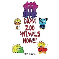 Draw Zoo Animals NOW! (How to Draw Cartoons Adam Wallace Style) Draw Zoo Animals NOW! (How to Draw Cartoons Adam Wallace Style) Paperback