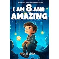 Inspiring True Stories Book For 8 Year Old Boys: I am 8 and Amazing | Inspirational Tales About Courage, Self-Confidence and Friendship [ Gifts for 8 year old Boys ] Inspiring True Stories Book For 8 Year Old Boys: I am 8 and Amazing | Inspirational Tales About Courage, Self-Confidence and Friendship [ Gifts for 8 year old Boys ] Paperback Kindle