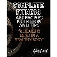 COMPLETE FITNESS EXERCISES NUTRITION AND TIPS 