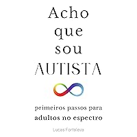 Acho que sou Autista: primeiros passos para adultos no espectro (Autismo em Adultos) (Portuguese Edition)