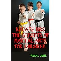 Karate Kids: The Benefits of Martial Arts for Children Karate Kids: The Benefits of Martial Arts for Children Kindle Paperback