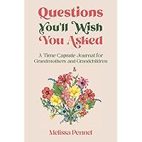 Questions You'll Wish You Asked: A Time Capsule Journal for Grandmothers and Grandchildren Questions You'll Wish You Asked: A Time Capsule Journal for Grandmothers and Grandchildren Paperback Hardcover