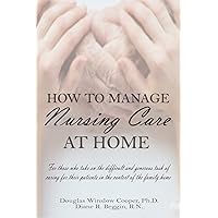 How to Manage Nursing Care at Home How to Manage Nursing Care at Home Kindle Paperback