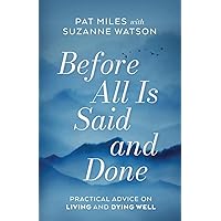 Before All Is Said and Done: Practical Advice on Living and Dying Well Before All Is Said and Done: Practical Advice on Living and Dying Well Paperback Kindle Audible Audiobook