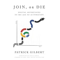 Join or Die: Digital Advertising in the Age of Automation Join or Die: Digital Advertising in the Age of Automation Kindle Paperback Audible Audiobook Hardcover