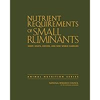 Nutrient Requirements of Small Ruminants: Sheep, Goats, Cervids, and New World Camelids Nutrient Requirements of Small Ruminants: Sheep, Goats, Cervids, and New World Camelids Paperback Kindle Hardcover