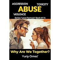 Aggression, Toxicity, Violence, Abuse: Why Are We Together?” (Relationship Textbook: The Formula of Love Book 14) Aggression, Toxicity, Violence, Abuse: Why Are We Together?” (Relationship Textbook: The Formula of Love Book 14) Kindle Paperback