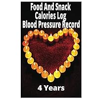 Food And Snack Calories Log Blood Pressure Record: You will really enjoy this Daily 4 years Food And Snack Calories Log Blood Pressure Record because ... carry it anywhere you go. With this journal Food And Snack Calories Log Blood Pressure Record: You will really enjoy this Daily 4 years Food And Snack Calories Log Blood Pressure Record because ... carry it anywhere you go. With this journal Hardcover Paperback