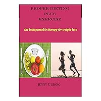 PROPER DIETING PLUS EXERCISE: The Indispensable Therapy for Weight Loss