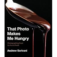 That Photo Makes Me Hungry: Photographing Food for Fun & Profit That Photo Makes Me Hungry: Photographing Food for Fun & Profit Hardcover Kindle