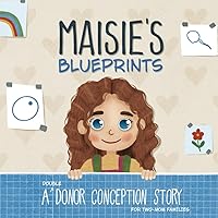 Maisie's Blueprints: A (Double) Donor Conception Story for Two-Mom Families (My Donor Story: A Book Series for Donor-Conceived Children) Maisie's Blueprints: A (Double) Donor Conception Story for Two-Mom Families (My Donor Story: A Book Series for Donor-Conceived Children) Paperback