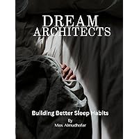 Dream Architects: Building Better Sleep Habits Dream Architects: Building Better Sleep Habits Paperback Kindle Hardcover