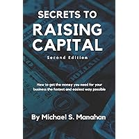Secrets to Raising Capital: How to get the money you need for your business the fastest and easiest way possible Secrets to Raising Capital: How to get the money you need for your business the fastest and easiest way possible Paperback Kindle