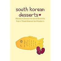 South Korean Desserts: Korean Desserts and Sweets from Traditional to Modern: Traditional Korean Desserts and How to Make Them South Korean Desserts: Korean Desserts and Sweets from Traditional to Modern: Traditional Korean Desserts and How to Make Them Kindle Paperback