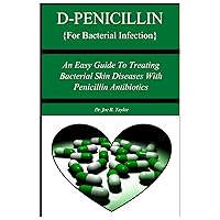 D-PENICILLIN {For Bacterial Infection}: An Easy Guide To Treating Bacterial Skin Diseases With Penicillin Antibiotics D-PENICILLIN {For Bacterial Infection}: An Easy Guide To Treating Bacterial Skin Diseases With Penicillin Antibiotics Paperback