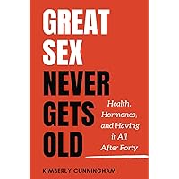 Great Sex Never Gets Old: Health, Hormones, and Having it All After Forty Great Sex Never Gets Old: Health, Hormones, and Having it All After Forty Paperback Kindle