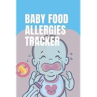 Baby Food Allergies Tracker: Logbook for Symptoms of Food Allergies, Intolerance, Indigestion, IBS, Chrohn`s Disease, Ulcerative Colitis and Leaky Gut