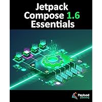 Jetpack Compose 1.6 Essentials: Developing Android Apps with Jetpack Compose 1.6, Android Studio, and Kotlin Jetpack Compose 1.6 Essentials: Developing Android Apps with Jetpack Compose 1.6, Android Studio, and Kotlin Paperback Kindle
