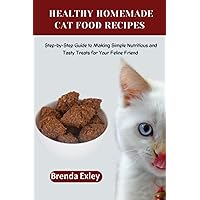 HEALTHY HOMEMADE CAT FOOD RECIPES: Step-by-Step Guide to Making Simple Nutritious and Tasty Treats for Your Feline Friend