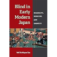 Blind in Early Modern Japan: Disability, Medicine, and Identity (Corporealities: Discourses Of Disability) Blind in Early Modern Japan: Disability, Medicine, and Identity (Corporealities: Discourses Of Disability) Paperback Kindle Hardcover